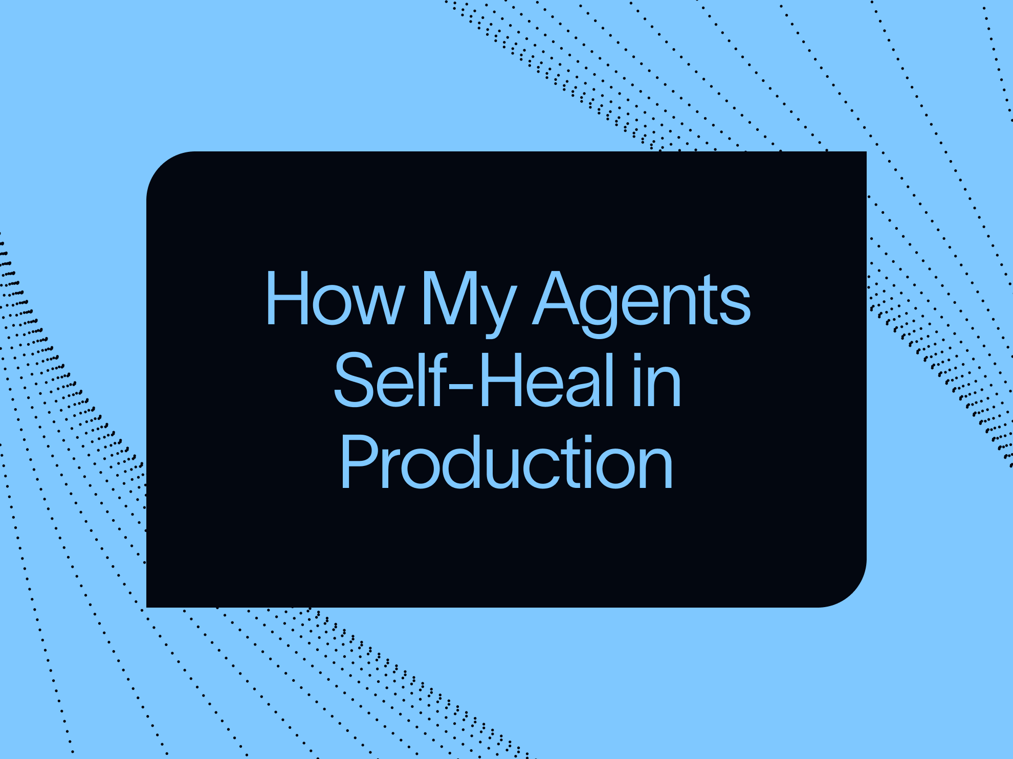 How My Agents Self-Heal in Production