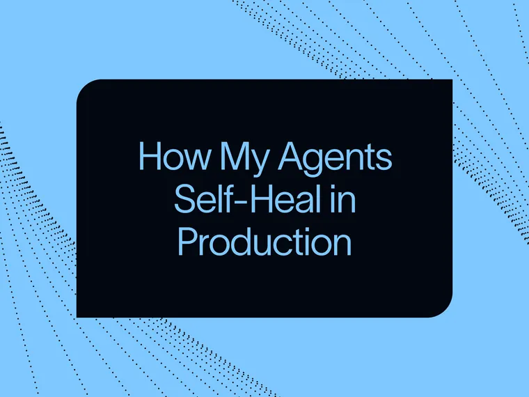How My Agents Self-Heal in Production